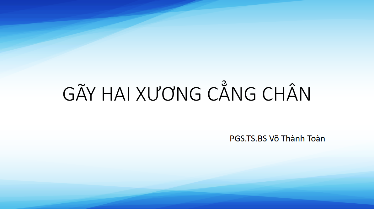 Slide Bài Giảng Gãy Hai Xương Cẳng Chân